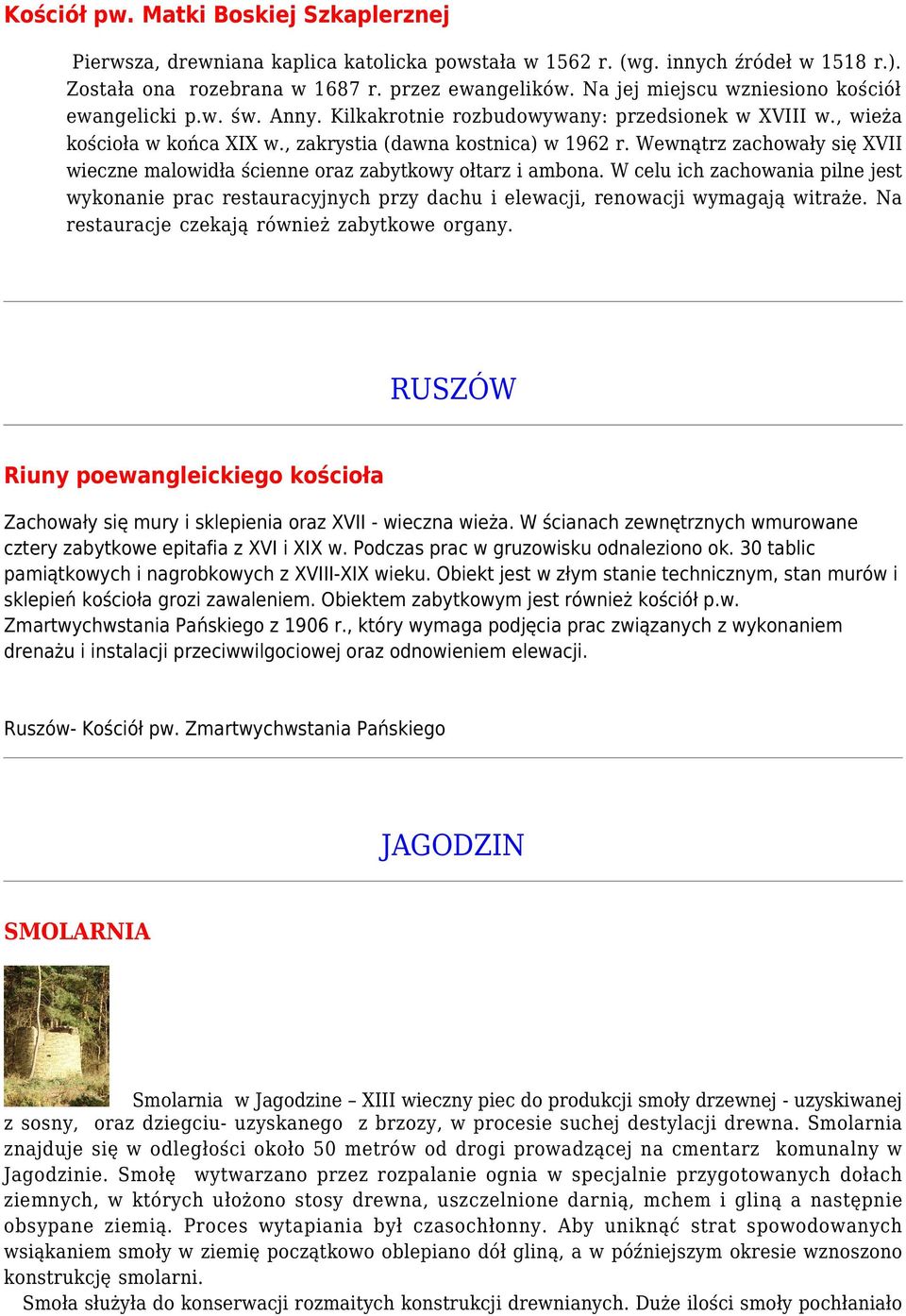 Wewnątrz zachowały się XVII wieczne malowidła ścienne oraz zabytkowy ołtarz i ambona. W celu ich zachowania pilne jest wykonanie prac restauracyjnych przy dachu i elewacji, renowacji wymagają witraże.
