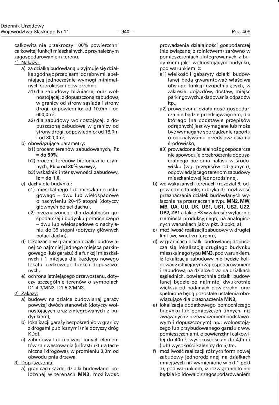 wolnostojącej, z dopuszczoną zabudową w granicy od strony sąsiada i strony drogi, odpowiednio: od 10,0m i od 600,0m 2, a2) dla zabudowy wolnostojącej, z dopuszczoną zabudową w granicy od strony