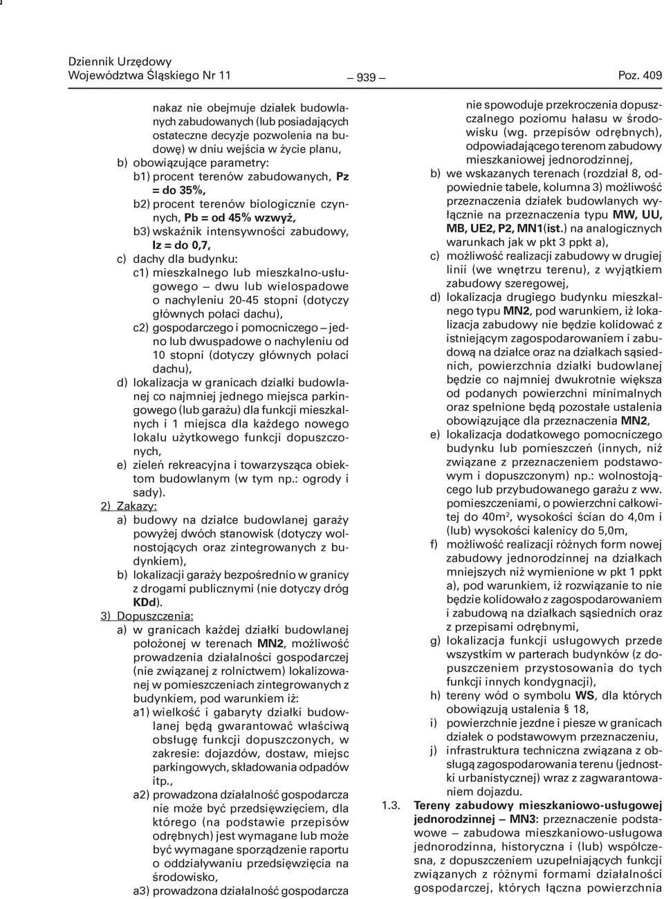 zabudowanych, Pz = do 35%, b2) procent terenów biologicznie czynnych, Pb = od 45% wzwyż, b3) wskaźnik intensywności zabudowy, Iz = do 0,7, c) dachy dla budynku: c1) mieszkalnego lub