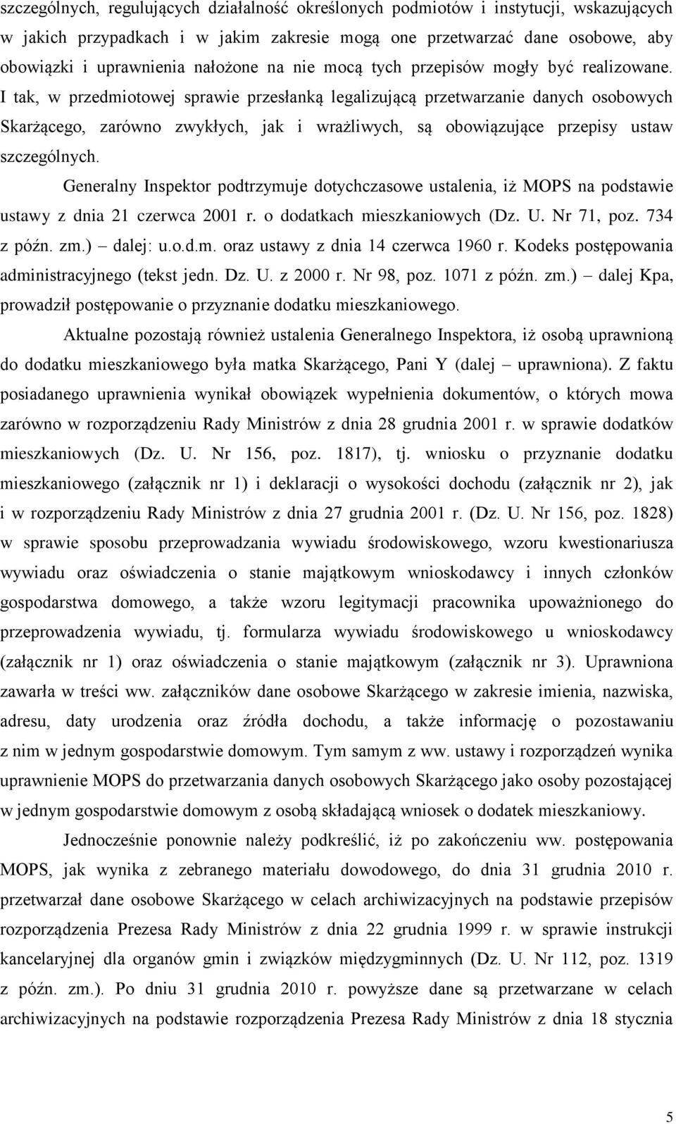 I tak, w przedmiotowej sprawie przesłanką legalizującą przetwarzanie danych osobowych Skarżącego, zarówno zwykłych, jak i wrażliwych, są obowiązujące przepisy ustaw szczególnych.