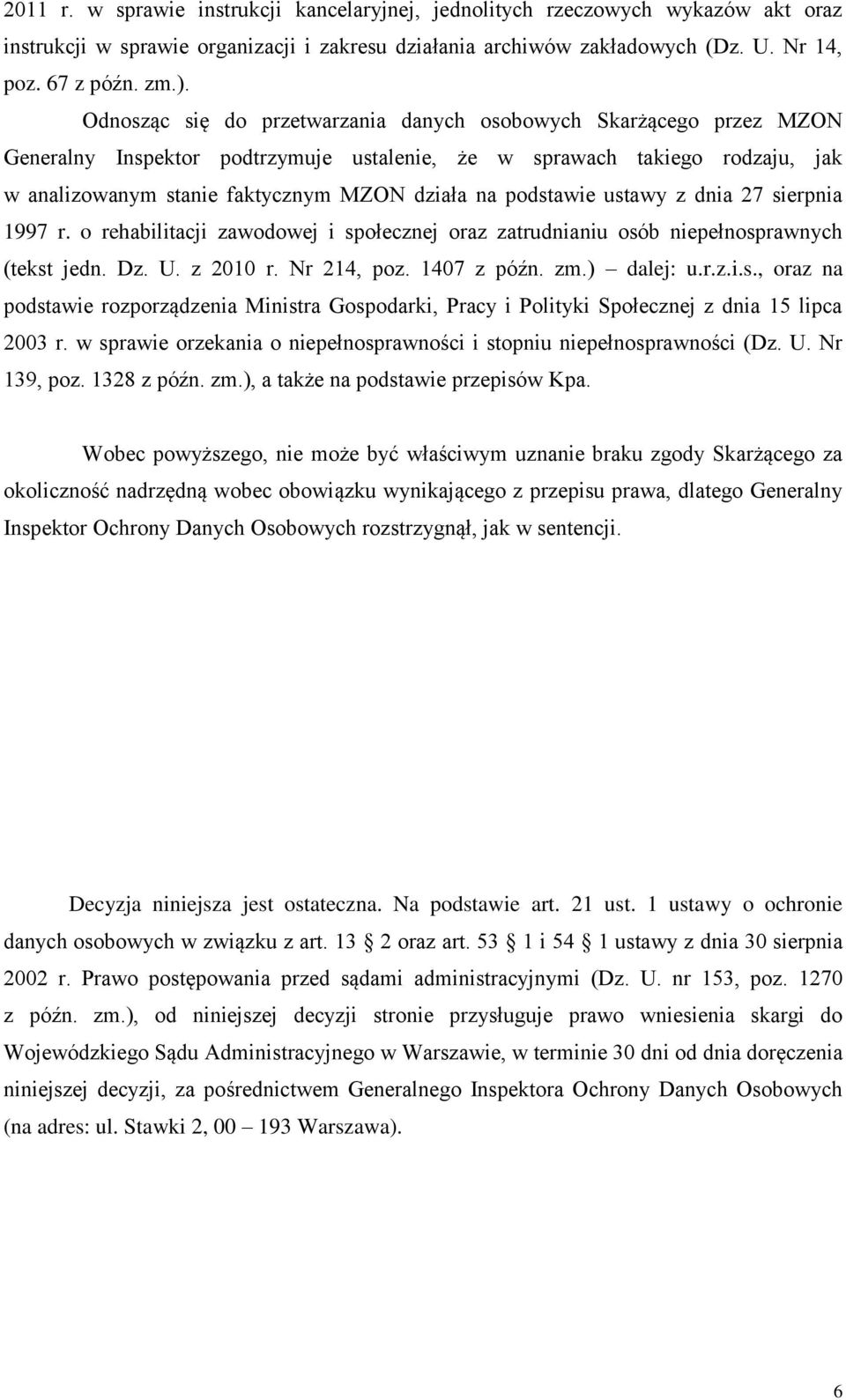 podstawie ustawy z dnia 27 sierpnia 1997 r. o rehabilitacji zawodowej i społecznej oraz zatrudnianiu osób niepełnosprawnych (tekst jedn. Dz. U. z 2010 r. Nr 214, poz. 1407 z późn. zm.) dalej: u.r.z.i.s., oraz na podstawie rozporządzenia Ministra Gospodarki, Pracy i Polityki Społecznej z dnia 15 lipca 2003 r.