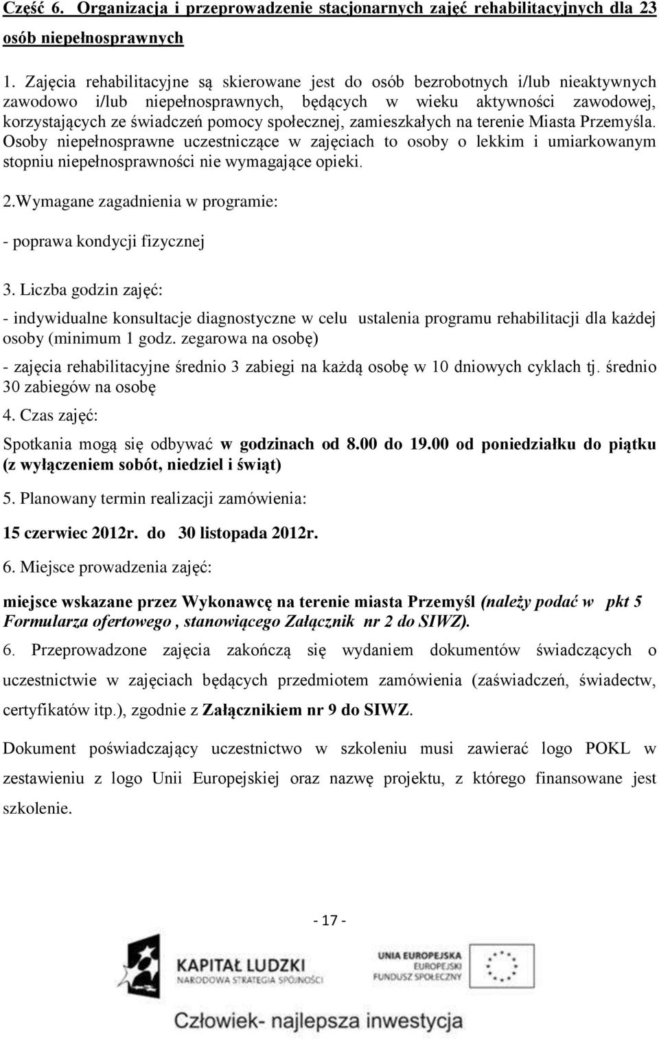 społecznej, zamieszkałych na terenie Miasta Przemyśla. Osoby niepełnosprawne uczestniczące w zajęciach to osoby o lekkim i umiarkowanym stopniu niepełnosprawności nie wymagające opieki. 2.