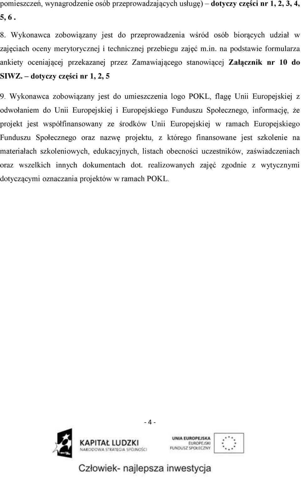 na podstawie formularza ankiety oceniającej przekazanej przez Zamawiającego stanowiącej Załącznik nr 10 do SIWZ. dotyczy części nr 1, 2, 5 9.