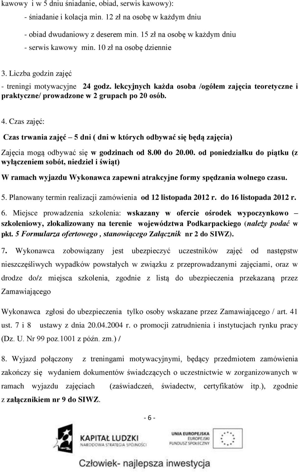 Czas zajęć: Czas trwania zajęć 5 dni ( dni w których odbywać się będą zajęcia) Zajęcia mogą odbywać się w godzinach od 8.00 