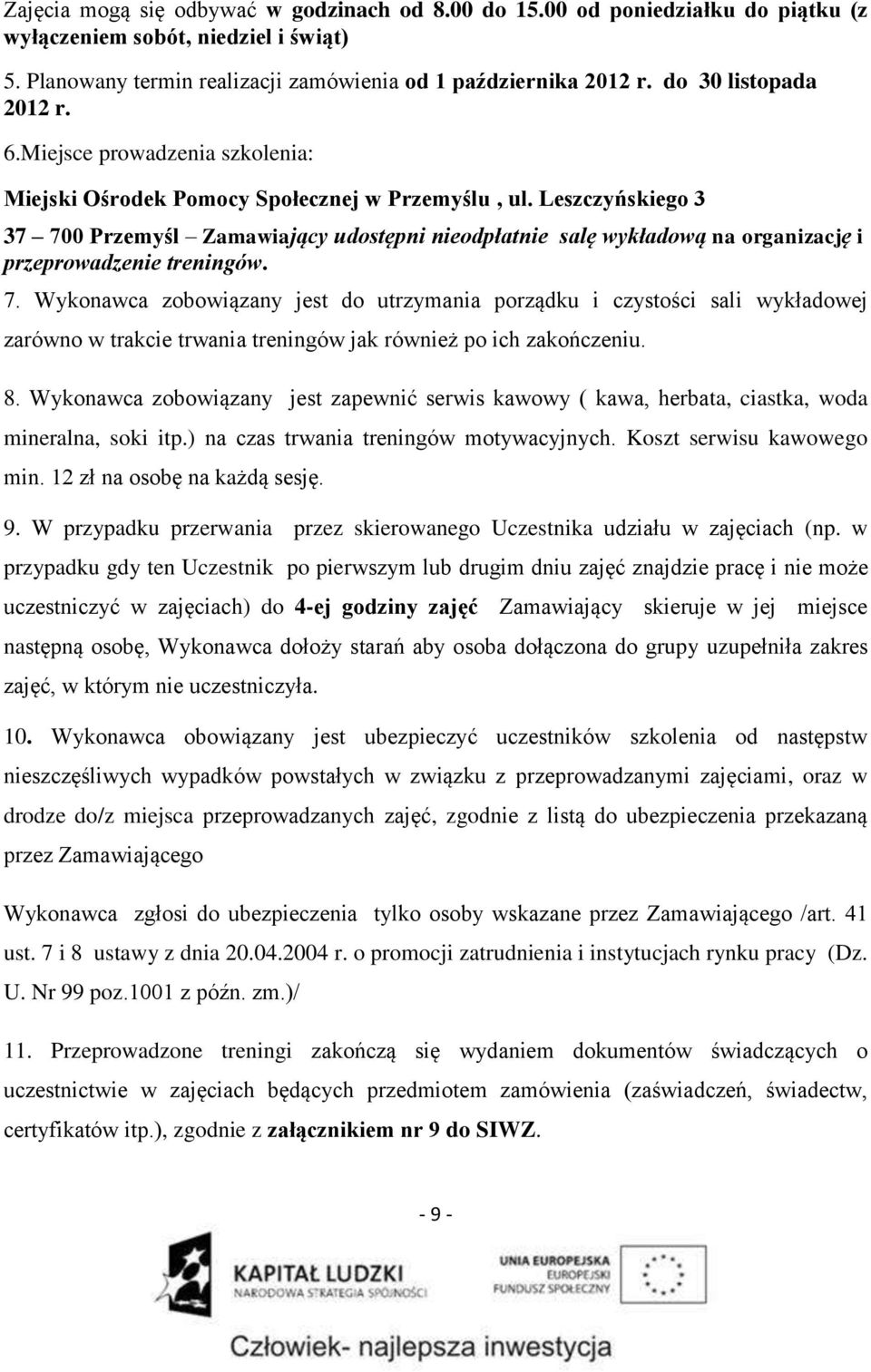 Leszczyńskiego 3 37 700 Przemyśl Zamawiający udostępni nieodpłatnie salę wykładową na organizację i przeprowadzenie treningów. 7. Wykonawca zobowiązany jest do utrzymania porządku i czystości sali wykładowej zarówno w trakcie trwania treningów jak również po ich zakończeniu.