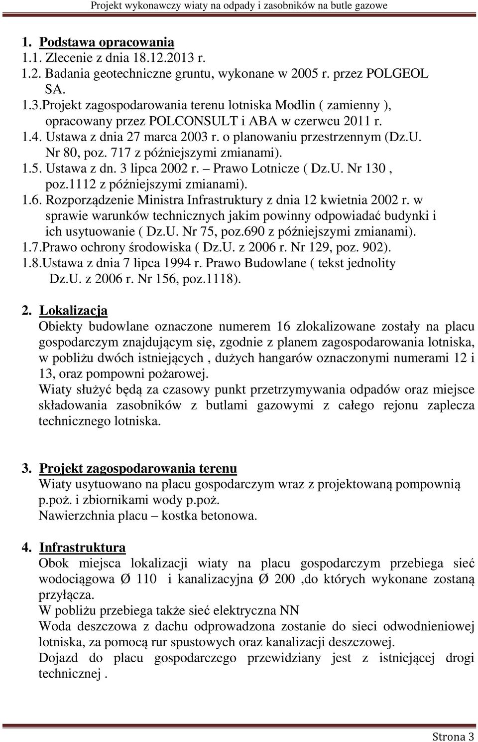 1112 z późniejszymi zmianami). 1.6. Rozporządzenie Ministra Infrastruktury z dnia 12 kwietnia 2002 r. w sprawie warunków technicznych jakim powinny odpowiadać budynki i ich usytuowanie ( Dz.U.