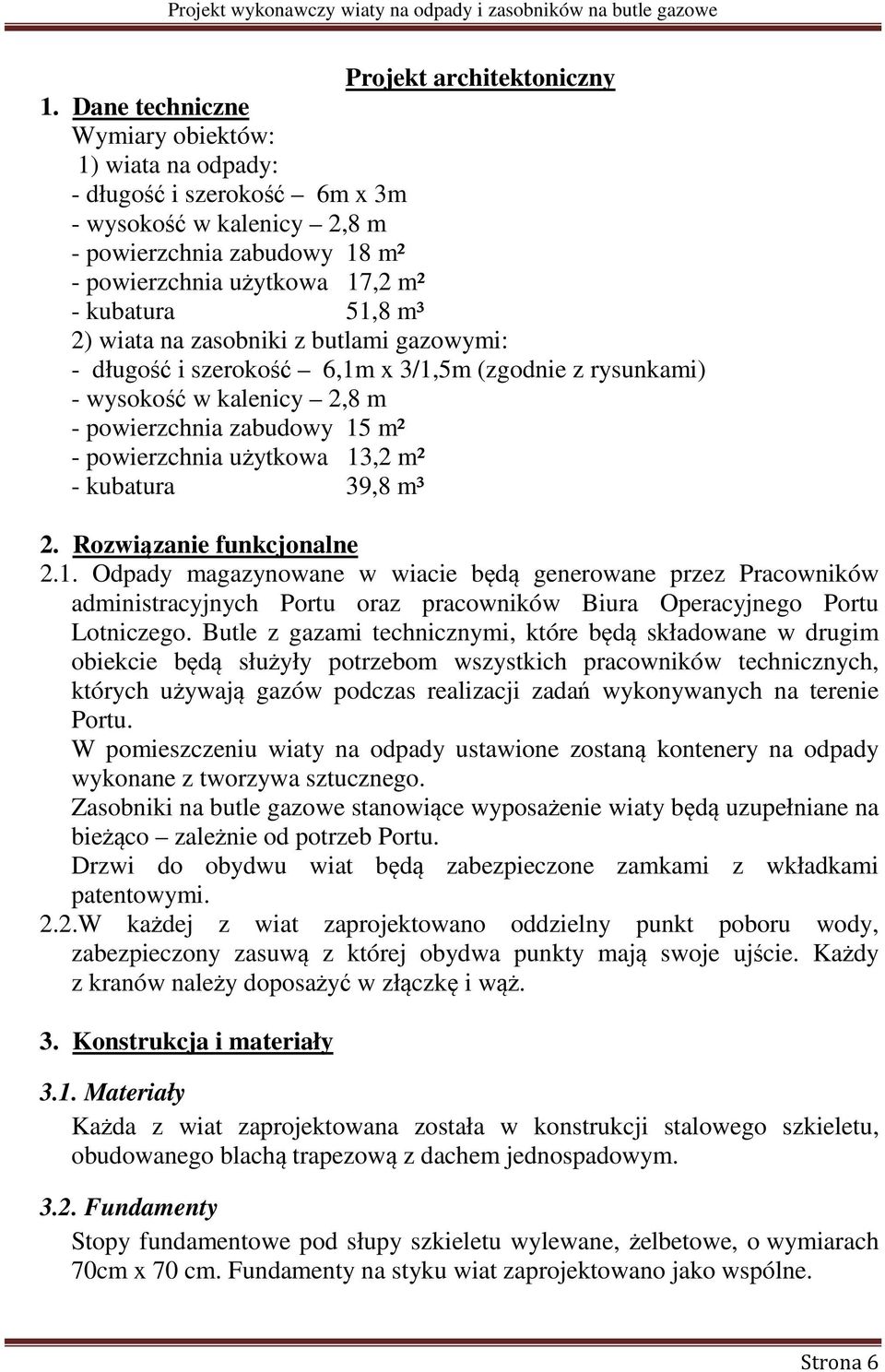 wiata na zasobniki z butlami gazowymi: - długość i szerokość 6,1m x 3/1,5m (zgodnie z rysunkami) - wysokość w kalenicy 2,8 m - powierzchnia zabudowy 15 m² - powierzchnia użytkowa 13,2 m² - kubatura
