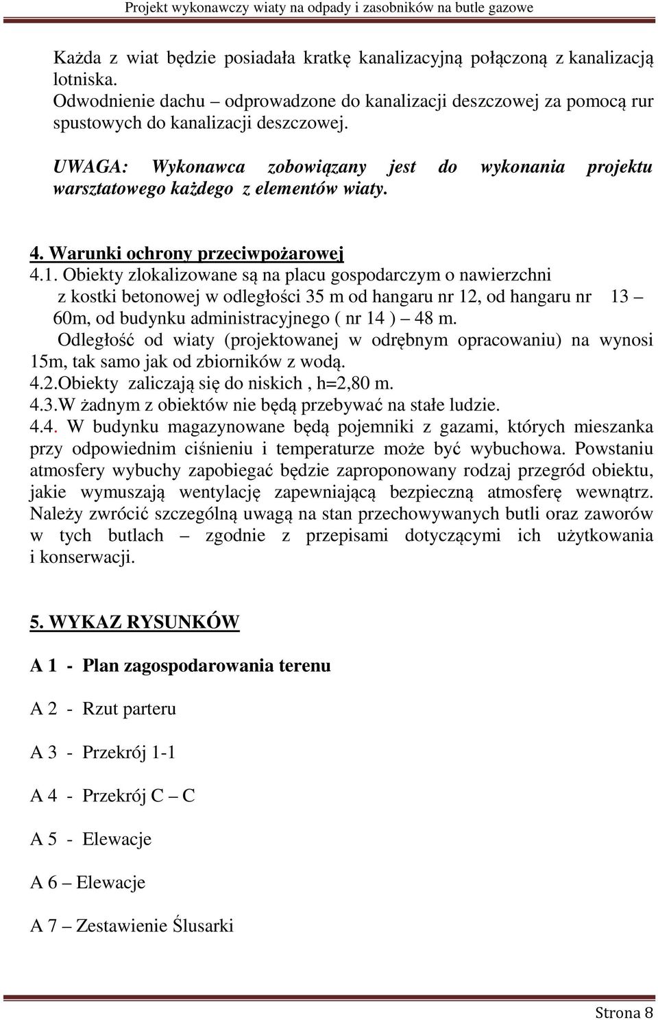 Obiekty zlokalizowane są na placu gospodarczym o nawierzchni z kostki betonowej w odległości 35 m od hangaru nr 12, od hangaru nr 13 60m, od budynku administracyjnego ( nr 14 ) 48 m.