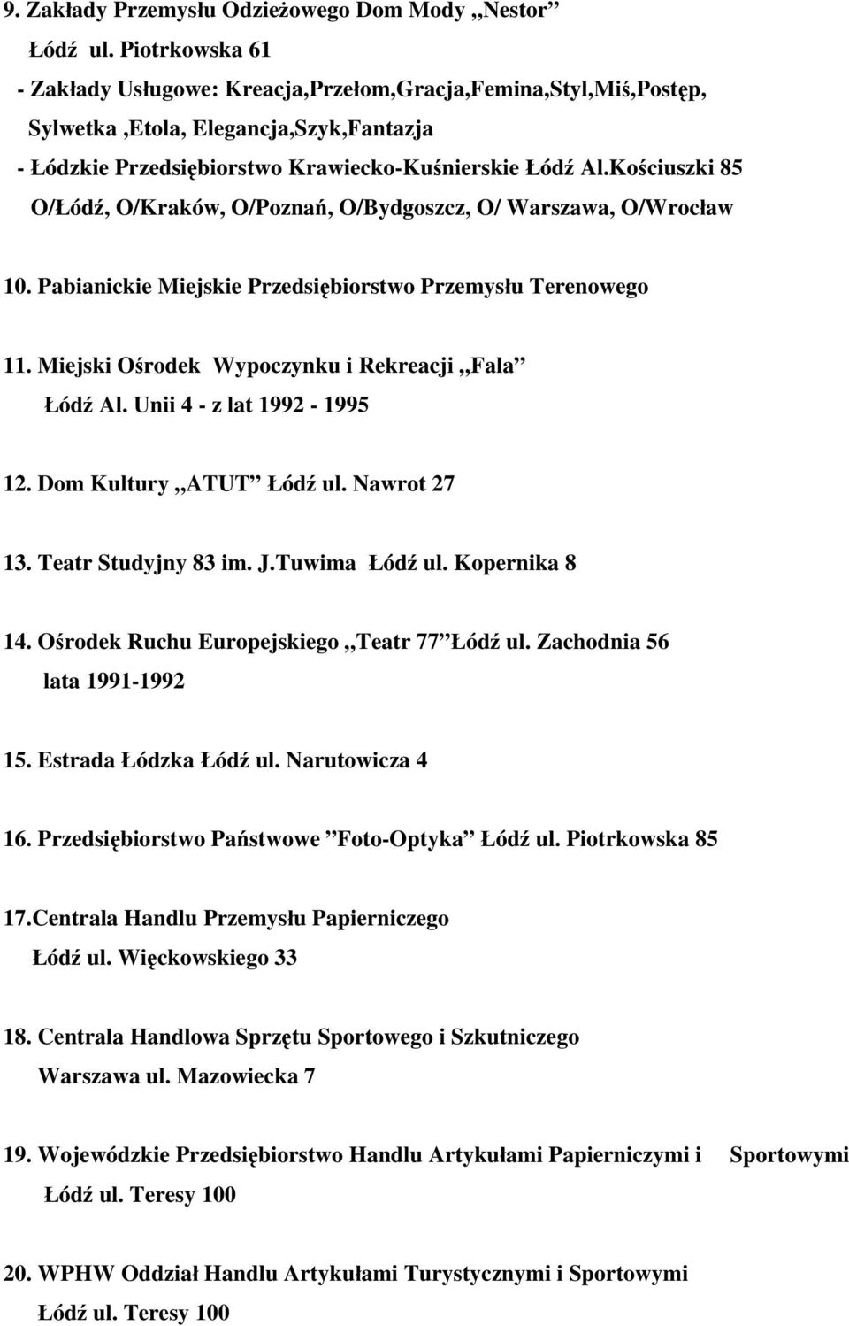 Kościuszki 85 O/Łódź, O/Kraków, O/Poznań, O/Bydgoszcz, O/ Warszawa, O/Wrocław 10. Pabianickie Miejskie Przedsiębiorstwo Przemysłu Terenowego 11. Miejski Ośrodek Wypoczynku i Rekreacji Fala Łódź Al.