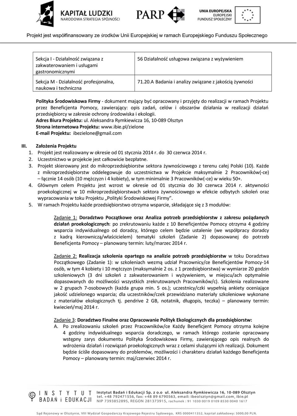 Polityka Środowiskowa Firmy - dokument mający być opracowany i przyjęty do realizacji w ramach Projektu przez Beneficjenta Pomocy, zawierający: opis zadań, celów i obszarów działania w realizacji
