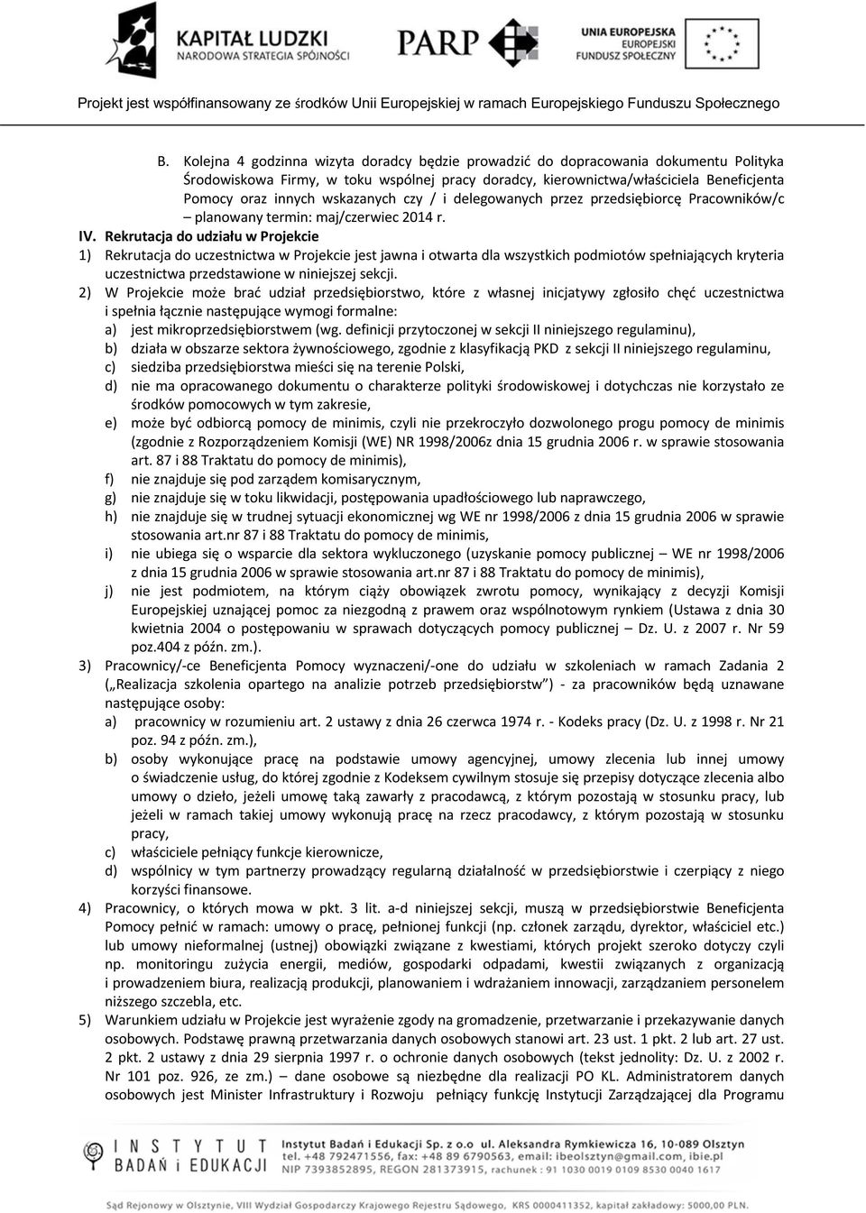 Rekrutacja do udziału w Projekcie 1) Rekrutacja do uczestnictwa w Projekcie jest jawna i otwarta dla wszystkich podmiotów spełniających kryteria uczestnictwa przedstawione w niniejszej sekcji.