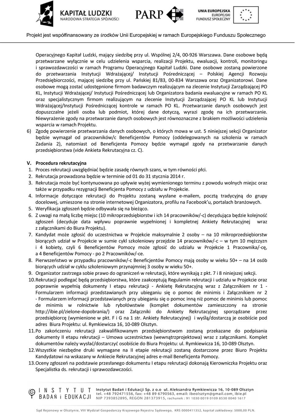 Dane osobowe zostaną powierzone do przetwarzania Instytucji Wdrażającej/ Instytucji Pośredniczącej Polskiej Agencji Rozwoju Przedsiębiorczości, mającej siedzibę przy ul.