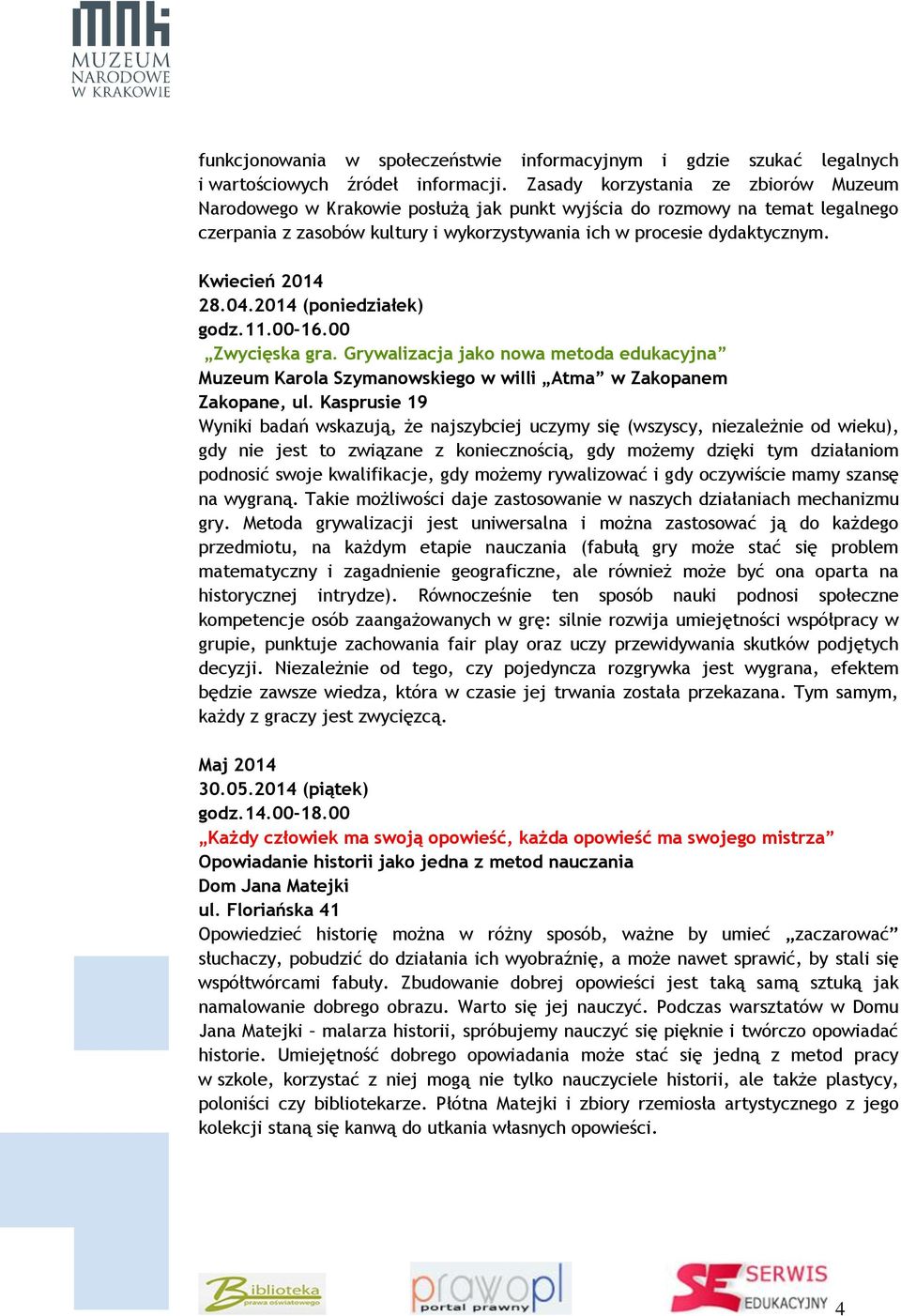 Kwiecień 2014 28.04.2014 (poniedziałek) godz.11.00-16.00 Zwycięska gra. Grywalizacja jako nowa metoda edukacyjna Muzeum Karola Szymanowskiego w willi Atma w Zakopanem Zakopane, ul.