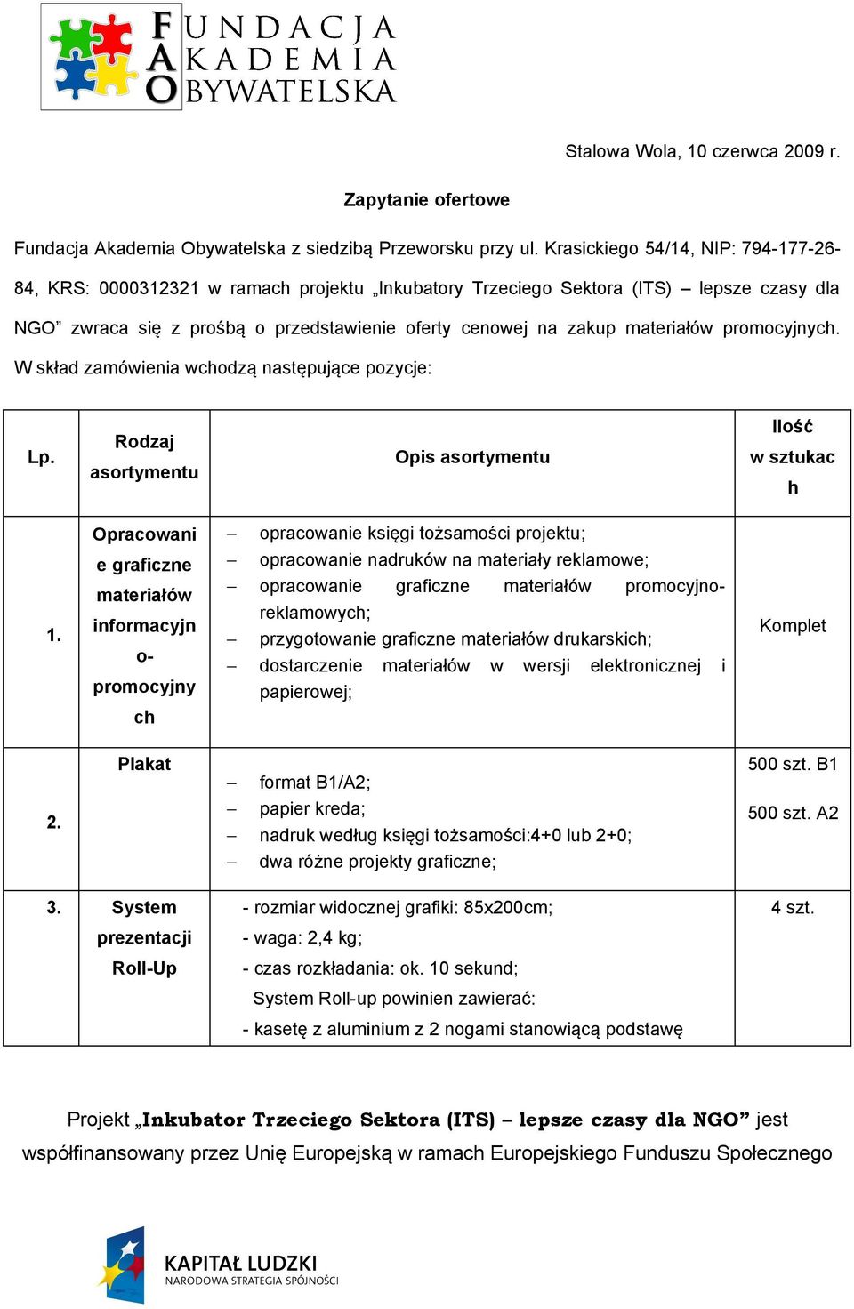 materiałów promocyjnych. W skład zamówienia wchodzą następujące pozycje: Lp. Rodzaj asortymentu Opis asortymentu Ilość w sztukac h Opracowani opracowanie księgi tożsamości projektu; 1.