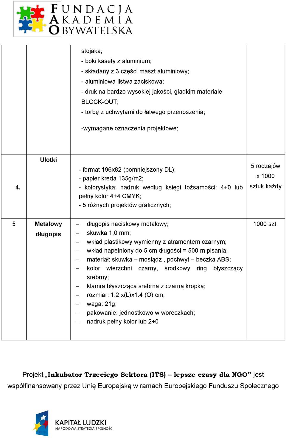 Ulotki - format 196x82 (pomniejszony DL); - papier kreda 135g/m2; - kolorystyka: nadruk według księgi tożsamości: 4+0 lub pełny kolor 4+4 CMYK; 5 rodzajów x 1000 sztuk każdy - 5 różnych projektów