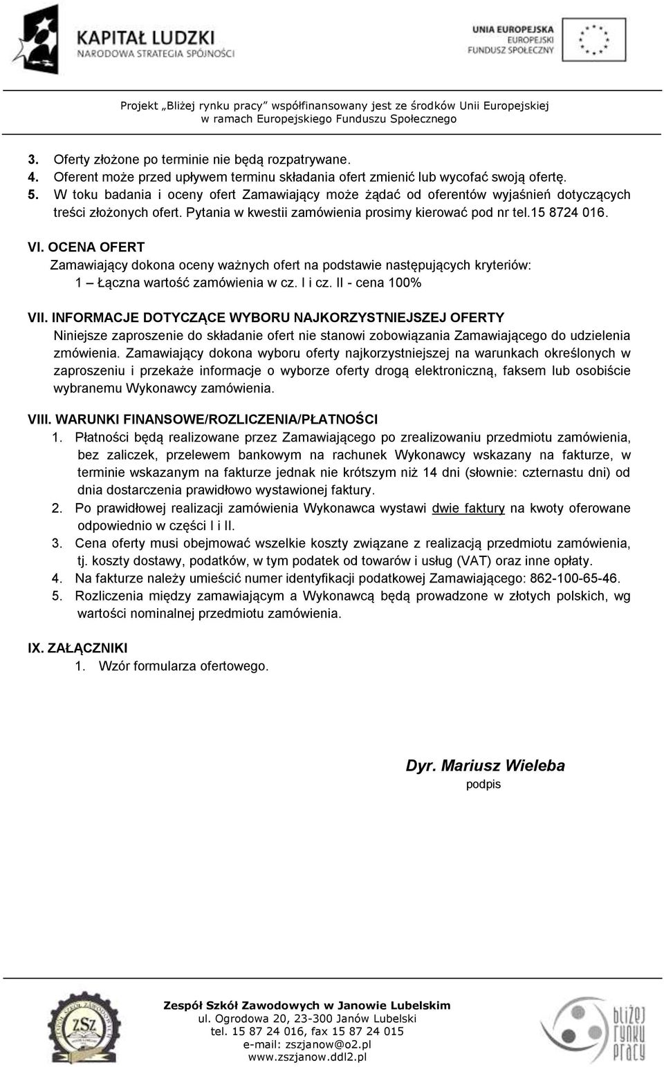 OCENA OFERT Zamawiający dokona oceny ważnych ofert na podstawie następujących kryteriów: 1 Łączna wartość zamówienia w cz. I i cz. II - cena 0% VII.