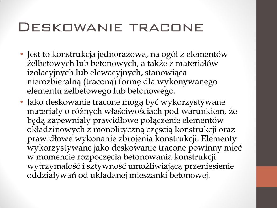 Jako deskowanie tracone mogą być wykorzystywane materiały o różnych właściwościach pod warunkiem, że będą zapewniały prawidłowe połączenie elementów okładzinowych z