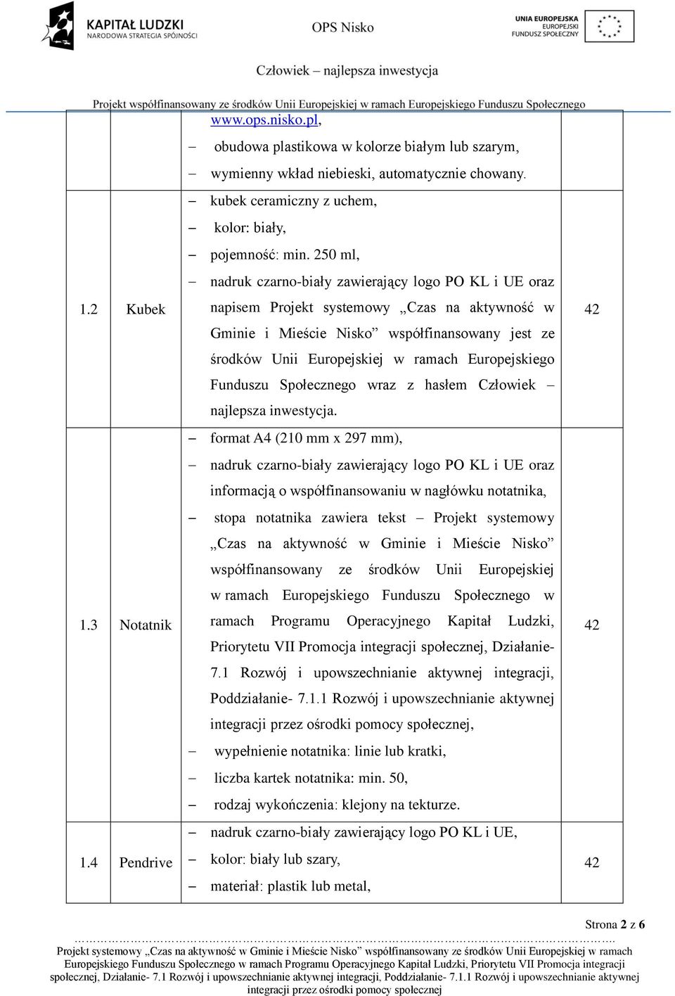 250 ml, nadruk czarno-biały zawierający logo PO KL i UE oraz napisem Projekt systemowy Czas na aktywność w Gminie i Mieście Nisko współfinansowany jest ze środków Unii Europejskiej w ramach