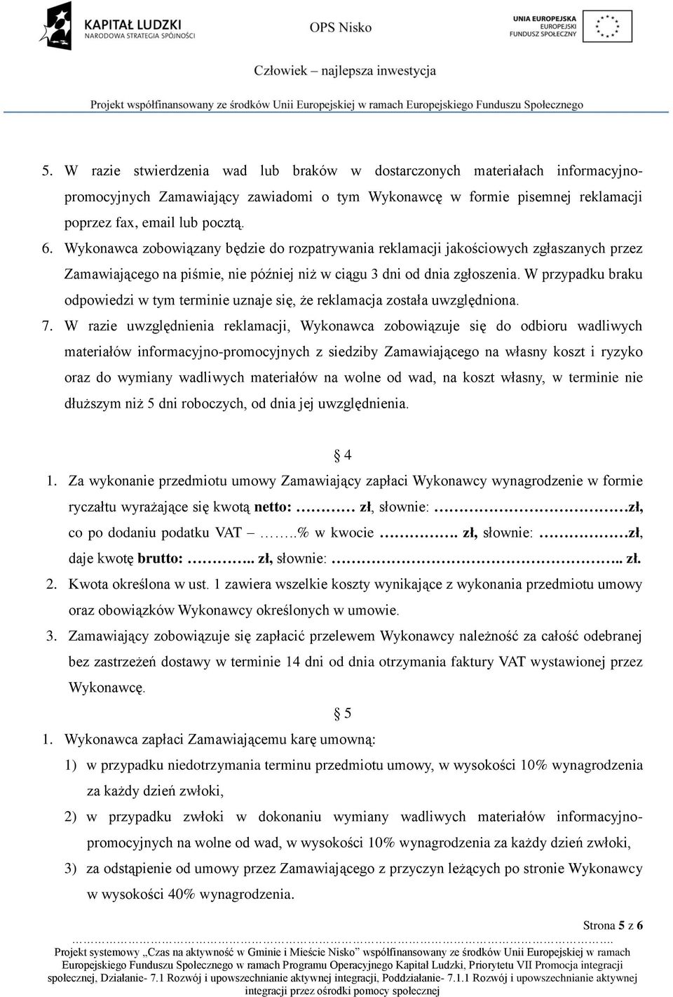 W przypadku braku odpowiedzi w tym terminie uznaje się, że reklamacja została uwzględniona. 7.