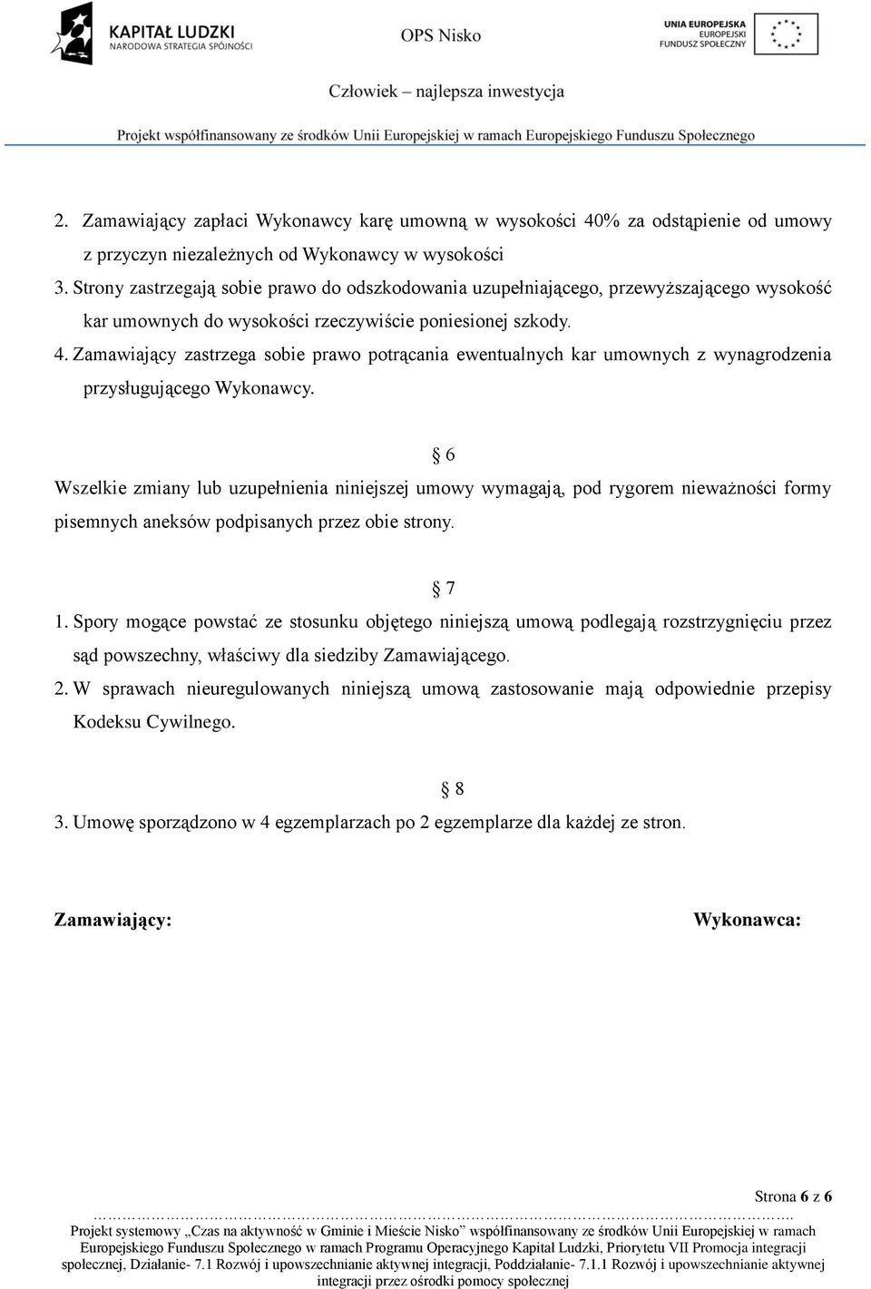 Zamawiający zastrzega sobie prawo potrącania ewentualnych kar umownych z wynagrodzenia przysługującego Wykonawcy.