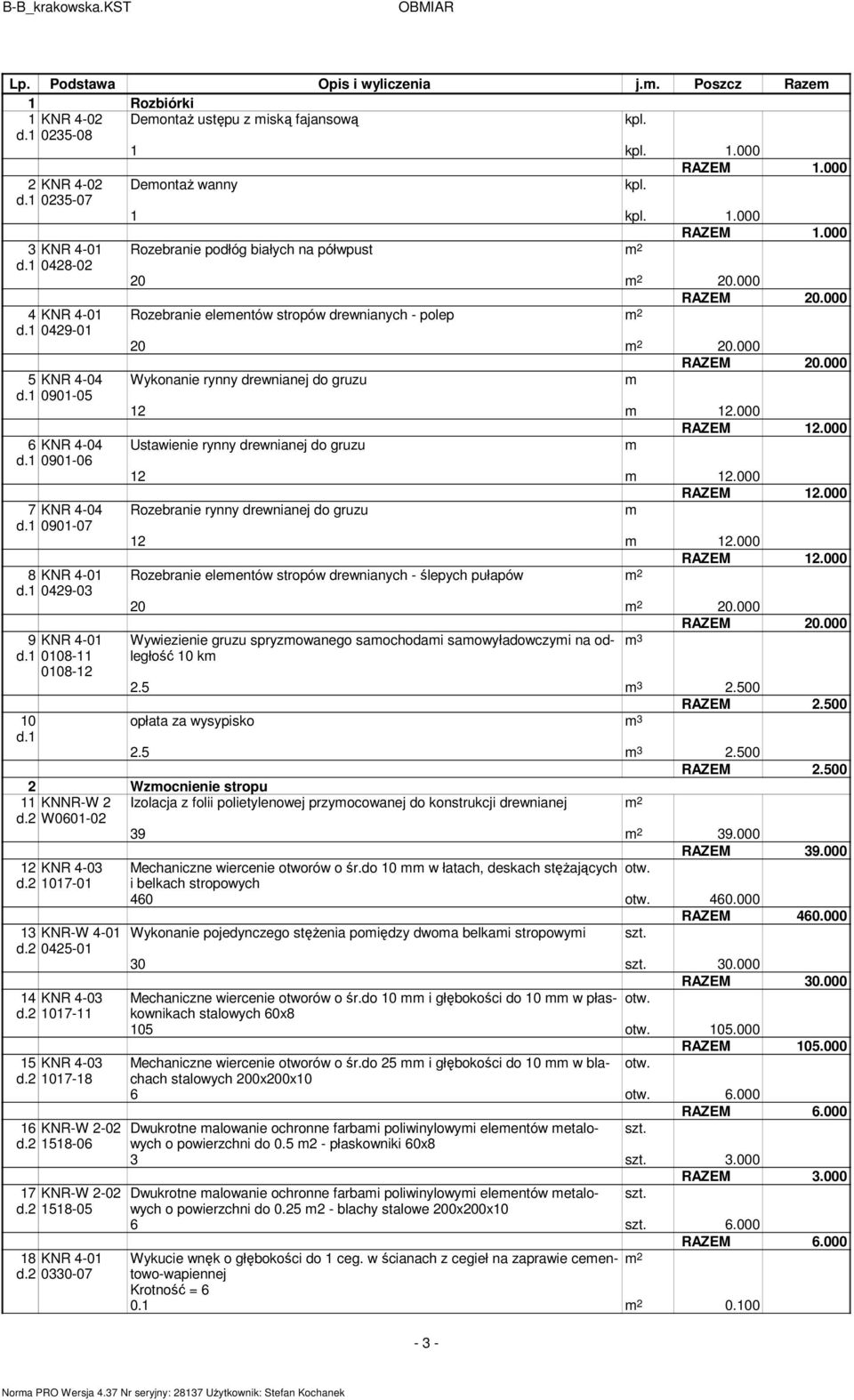000 Rozebranie podłóg białych na półwpust 2 20 2 20.000 Rozebranie eleentów stropów drewnianych - polep 2 20 2 20.000 Wykonanie rynny drewnianej do gruzu 12 12.000 RAZEM 12.