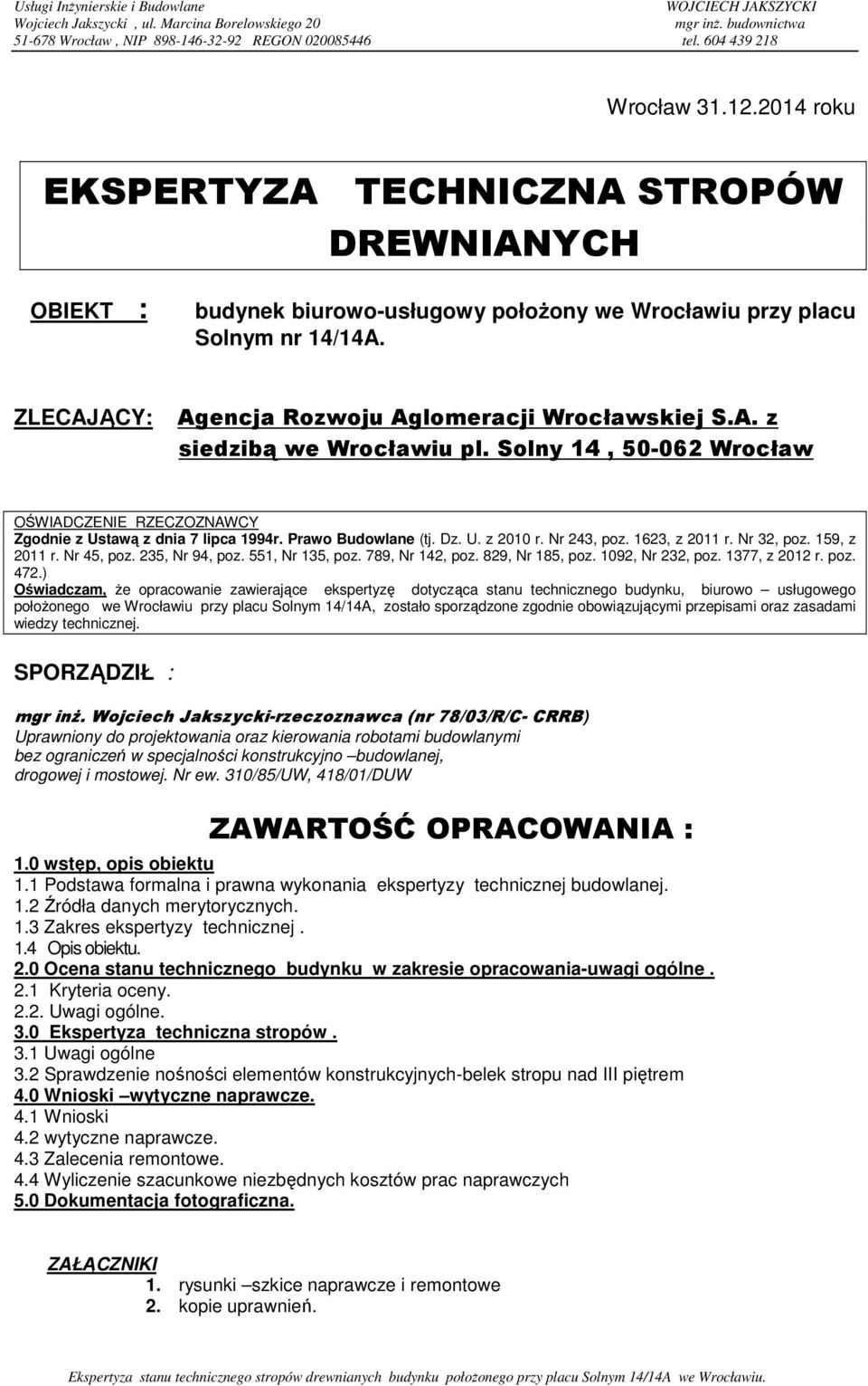 . siedibą we Wrocławiu pl. Solny 14, 50-062 Wrocław OŚWIDCZENIE RZECZOZNWCY Zgodnie Ustawą dnia 7 lipca 1994r. Prawo udowlane (tj. D. U. 2010 r. Nr 243, po. 1623, 2011 r. Nr 32, po. 159, 2011 r.