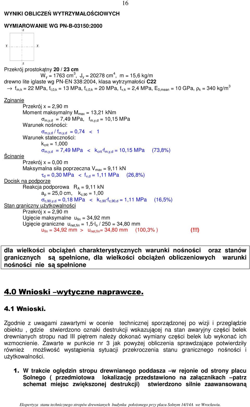 7,49 MPa, f m,y,d = 10,15 MPa Warunek nośności: σ m,y,d / f m,y,d = 0,74 < 1 Warunek statecności: k crit = 1,000 σ m,y,d = 7,49 MPa < k crit f m,y,d = 10,15 MPa (73,8%) Ścinanie Prekrój x = 0,00 m