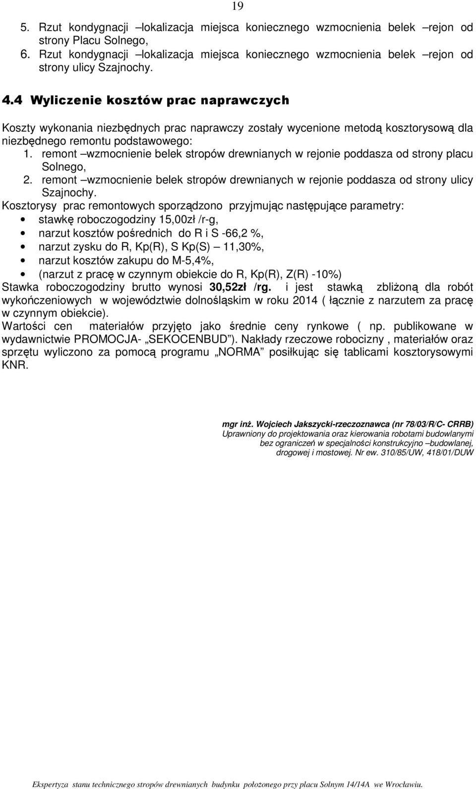remont wmocnienie belek stropów drewnianych w rejonie poddasa od strony placu Solnego, 2. remont wmocnienie belek stropów drewnianych w rejonie poddasa od strony ulicy Sajnochy.