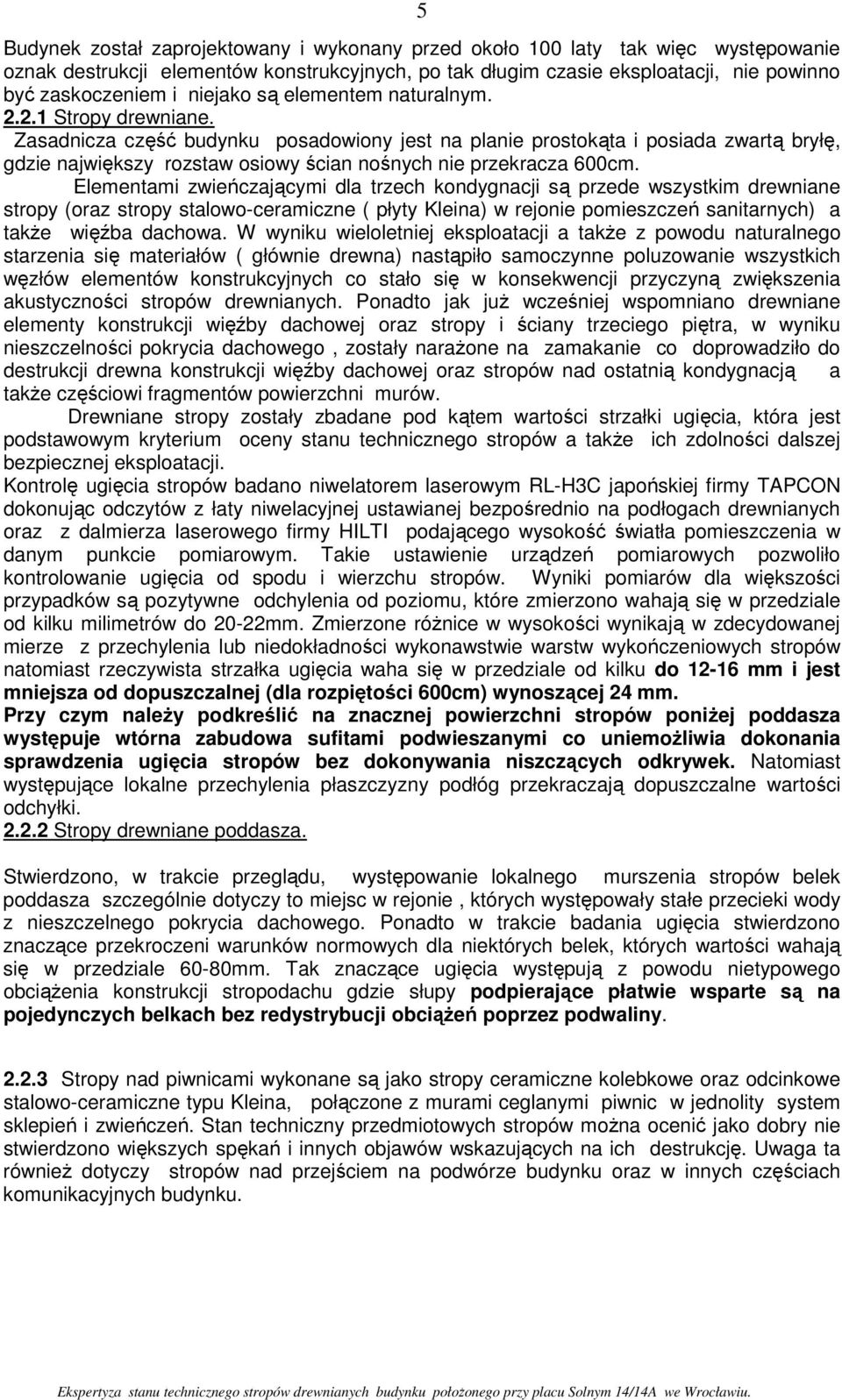 Elementami wieńcającymi dla trech kondygnacji są prede wsystkim drewniane stropy (ora stropy stalowo-ceramicne ( płyty Kleina) w rejonie pomiesceń sanitarnych) a takŝe więźba dachowa.