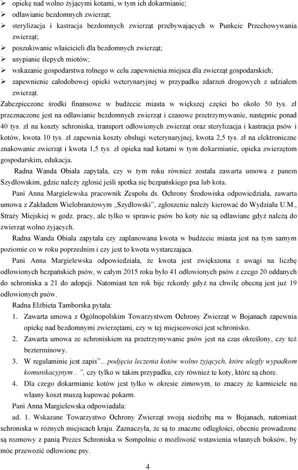przypadku zdarzeń drogowych z udziałem zwierząt. Zabezpieczone środki finansowe w budżecie miasta w większej części bo około 50 tys.