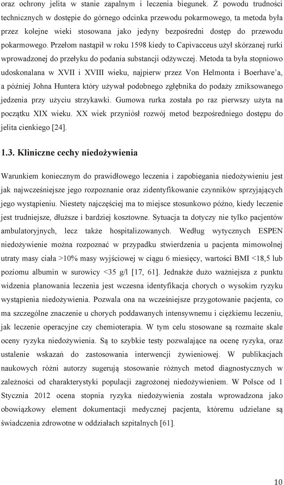 Przełom nastąpił w roku 1598 kiedy to Capivacceus użył skórzanej rurki wprowadzonej do przełyku do podania substancji odżywczej.