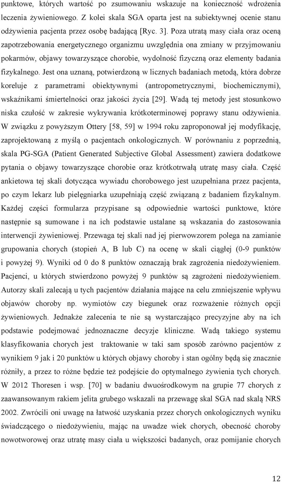 Poza utratą masy ciała oraz oceną zapotrzebowania energetycznego organizmu uwzględnia ona zmiany w przyjmowaniu pokarmów, objawy towarzyszące chorobie, wydolność fizyczną oraz elementy badania