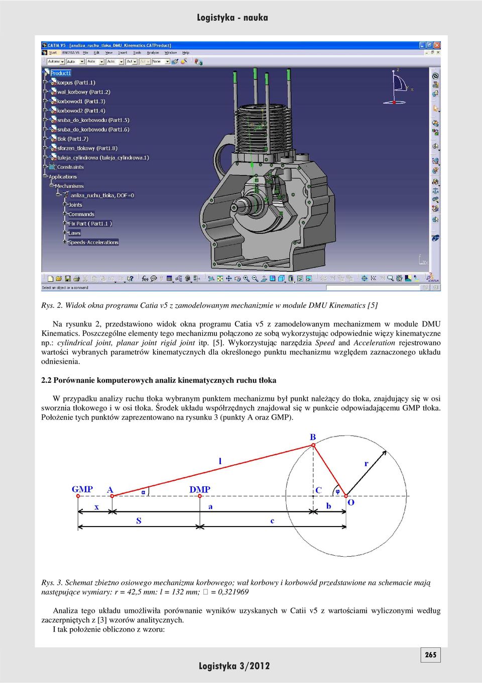 Poszczególne elementy tego mechanizmu połączono ze sobą wykorzystując odpowiednie więzy kinematyczne np.: cylindrical joint, planar joint rigid joint itp. [5].