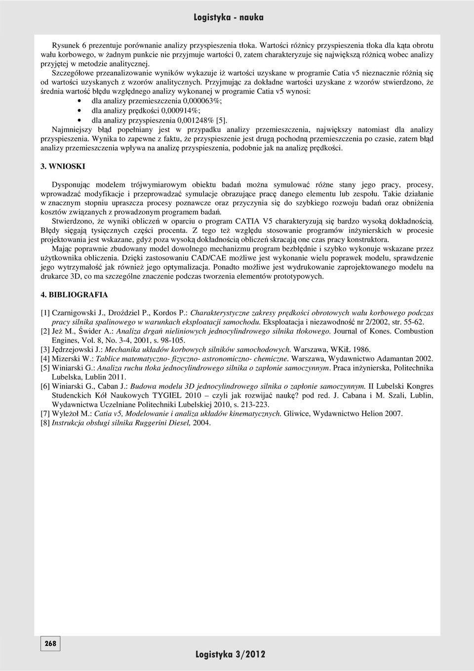 analitycznej. Szczegółowe przeanalizowanie wyników wykazuje iŝ wartości uzyskane w programie Catia v5 nieznacznie róŝnią się od wartości uzyskanych z wzorów analitycznych.