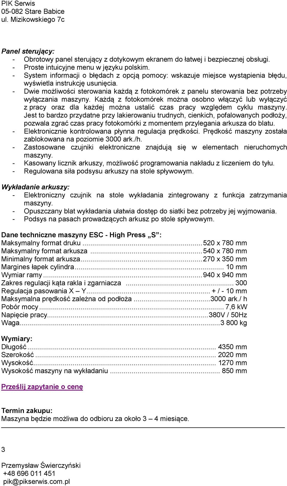 - Dwie możliwości sterowania każdą z fotokomórek z panelu sterowania bez potrzeby wyłączania maszyny.