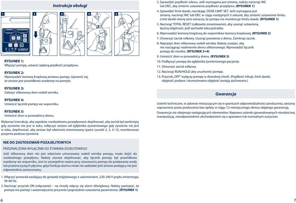 2 3 4 5 Wykonać instrukcje, aby zapobiec swobodnemu przepływowi: dopilnować, aby zacisk był zamknięty gdy żywienie nie jest w toku, odłączyć zestaw od zgłębnika żywieniowego gdy żywienie nie jest w