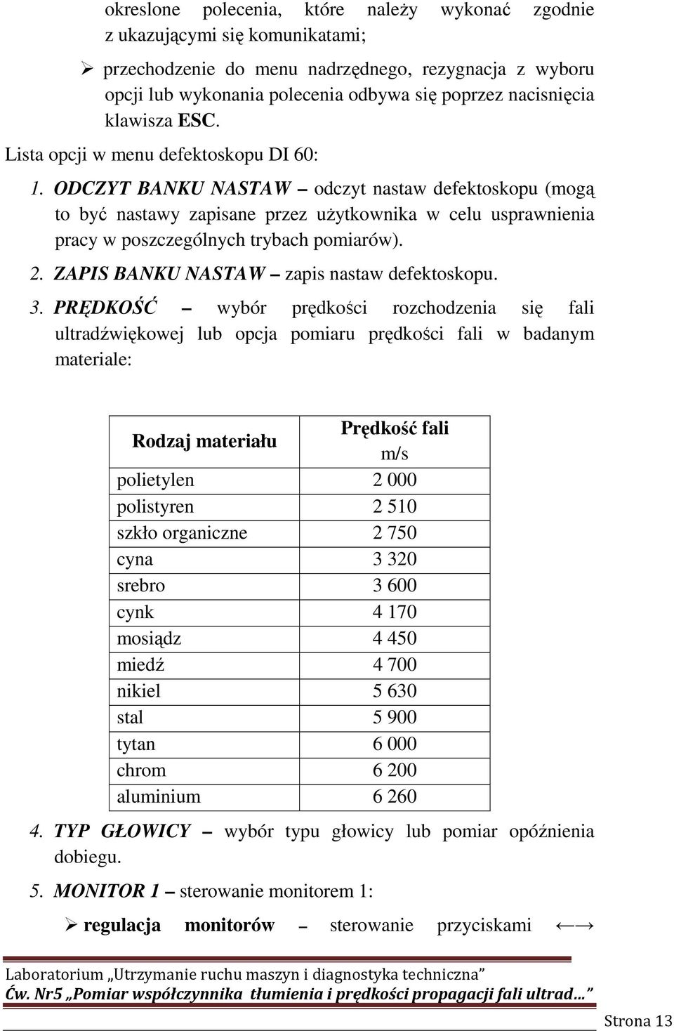 ODCZYT BANKU NASTAW odczyt nastaw defektoskopu (mogą to być nastawy zapisane przez użytkownika w celu usprawnienia pracy w poszczególnych trybach pomiarów). 2.