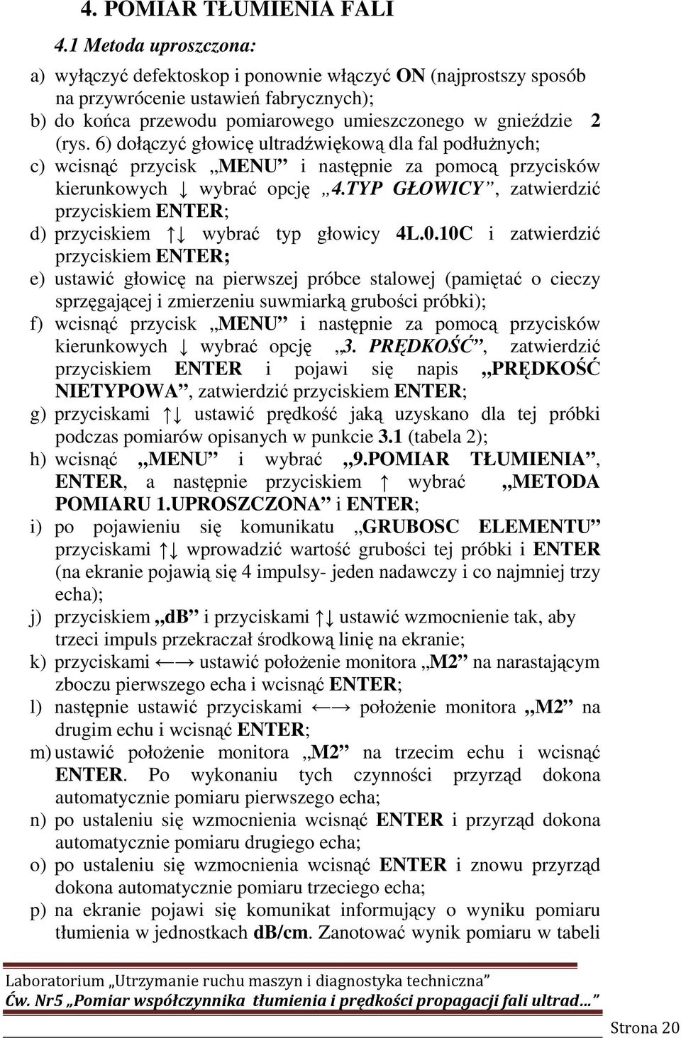 6) dołączyć głowicę ultradźwiękową dla fal podłużnych; c) wcisnąć przycisk MENU i następnie za pomocą przycisków kierunkowych wybrać opcję 4.