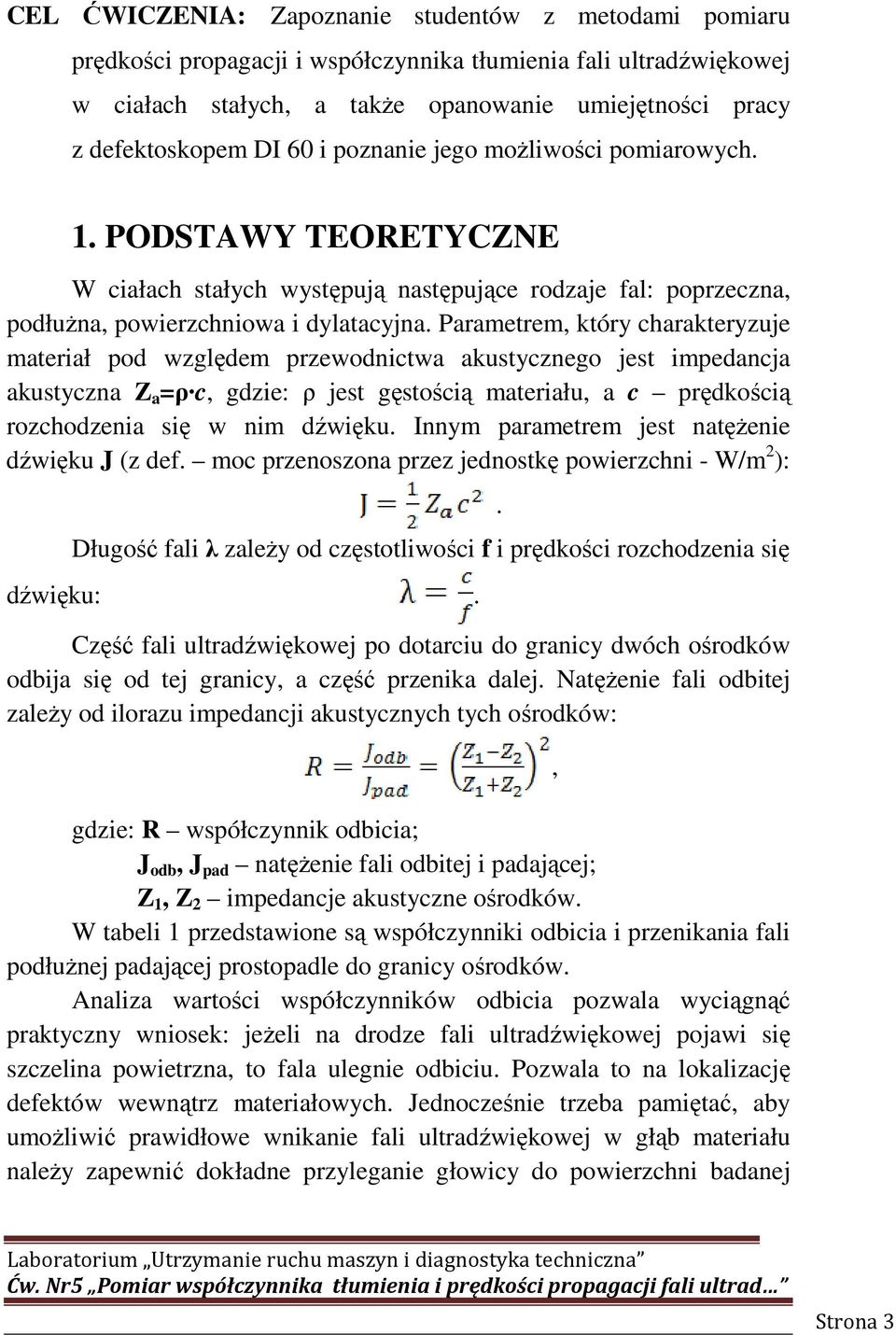 Parametrem, który charakteryzuje materiał pod względem przewodnictwa akustycznego jest impedancja akustyczna Z a =ρ c, gdzie: ρ jest gęstością materiału, a c prędkością rozchodzenia się w nim dźwięku.