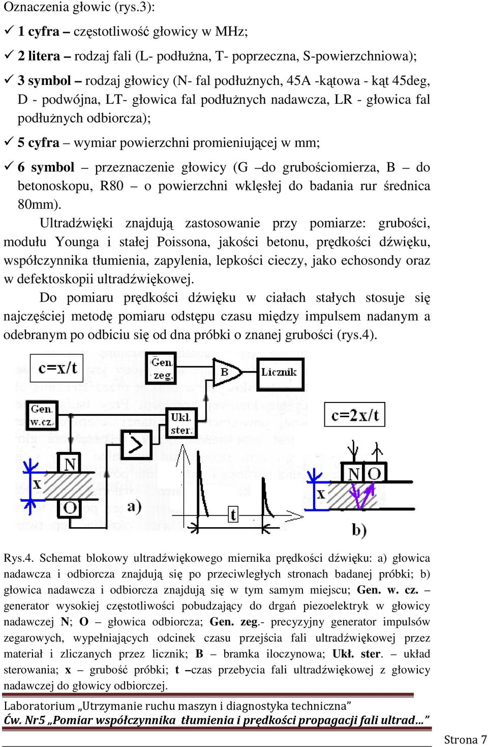 głowica fal podłużnych nadawcza, LR - głowica fal podłużnych odbiorcza); 5 cyfra wymiar powierzchni promieniującej w mm; 6 symbol przeznaczenie głowicy (G do grubościomierza, B do betonoskopu, R80 o
