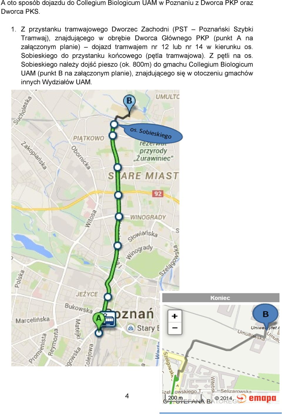 załączonym planie) dojazd tramwajem nr 12 lub nr 14 w kierunku os. Sobieskiego do przystanku końcowego (pętla tramwajowa).