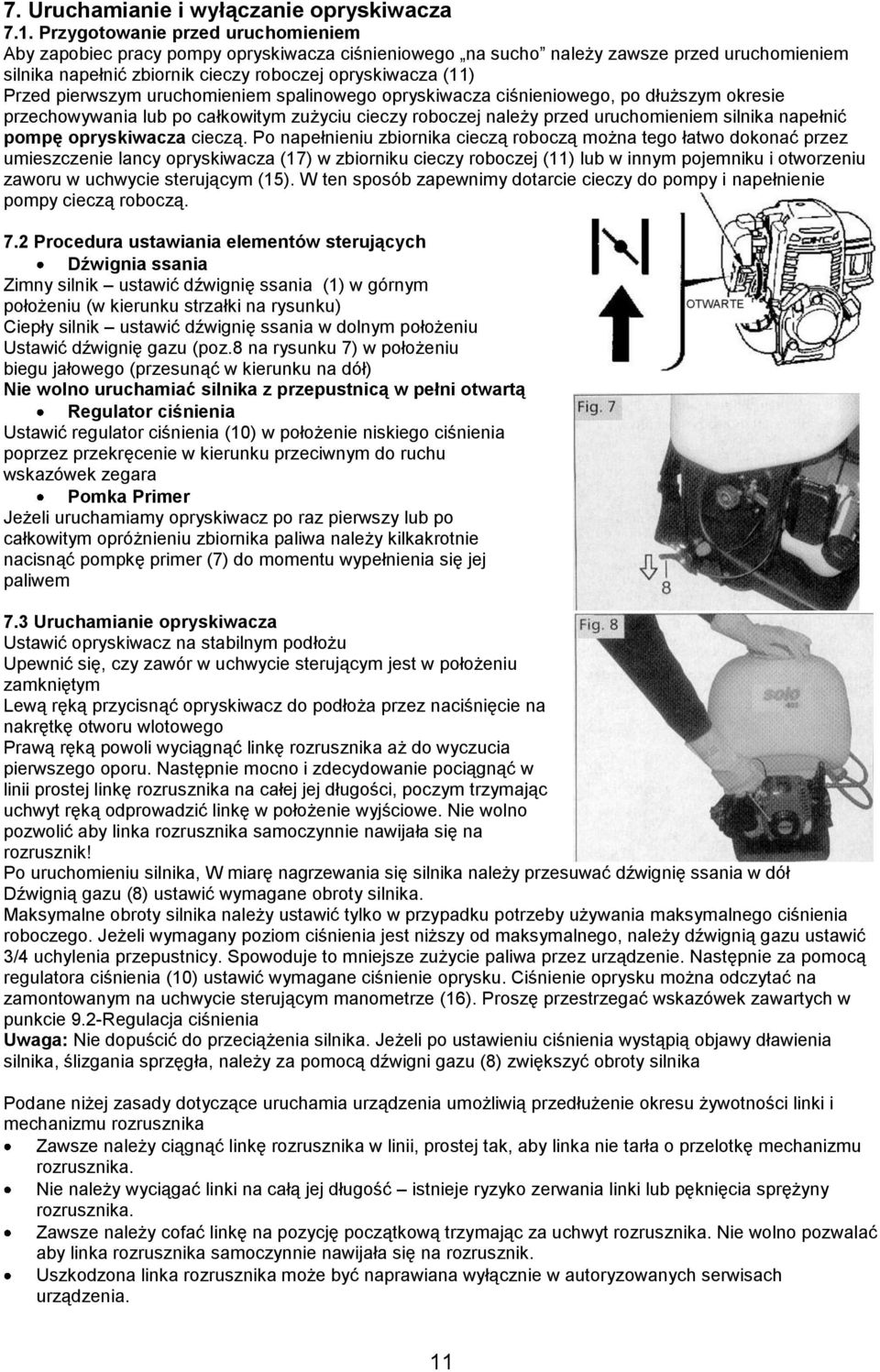 pierwszym uruchomieniem spalinowego opryskiwacza ciśnieniowego, po dłuższym okresie przechowywania lub po całkowitym zużyciu cieczy roboczej należy przed uruchomieniem silnika napełnić pompę