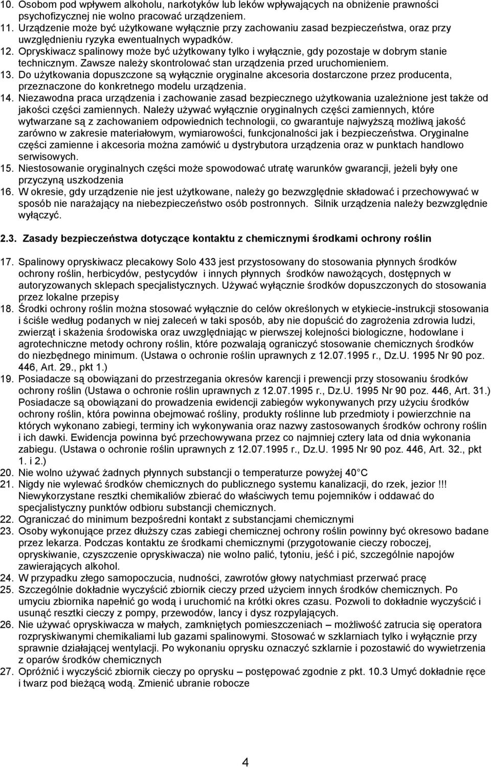 Opryskiwacz spalinowy może być użytkowany tylko i wyłącznie, gdy pozostaje w dobrym stanie technicznym. Zawsze należy skontrolować stan urządzenia przed uruchomieniem. 13.