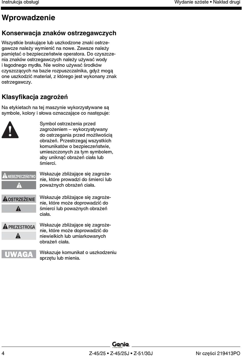 Nie wolno używać środków czyszczących na bazie rozpuszczalnika, gdyż mogą one uszkodzić materiał, z którego jest wykonany znak ostrzegawczy.