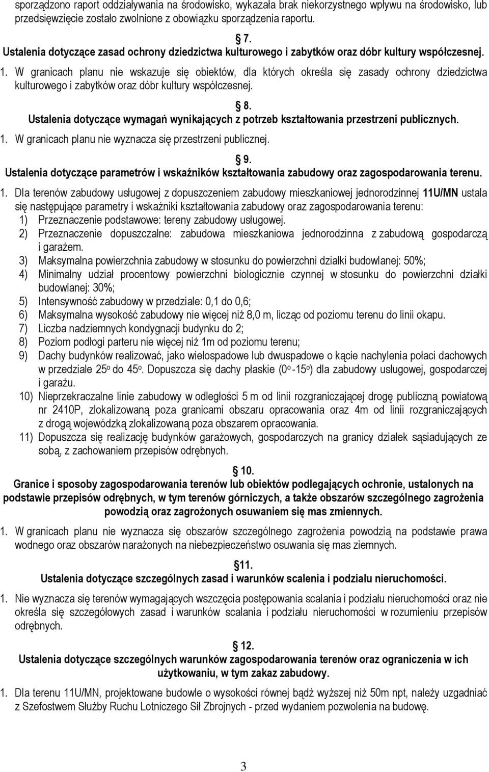 W granicach planu nie wskazuje się obiektów, dla których określa się zasady ochrony dziedzictwa kulturowego i zabytków oraz dóbr kultury współczesnej. 8.