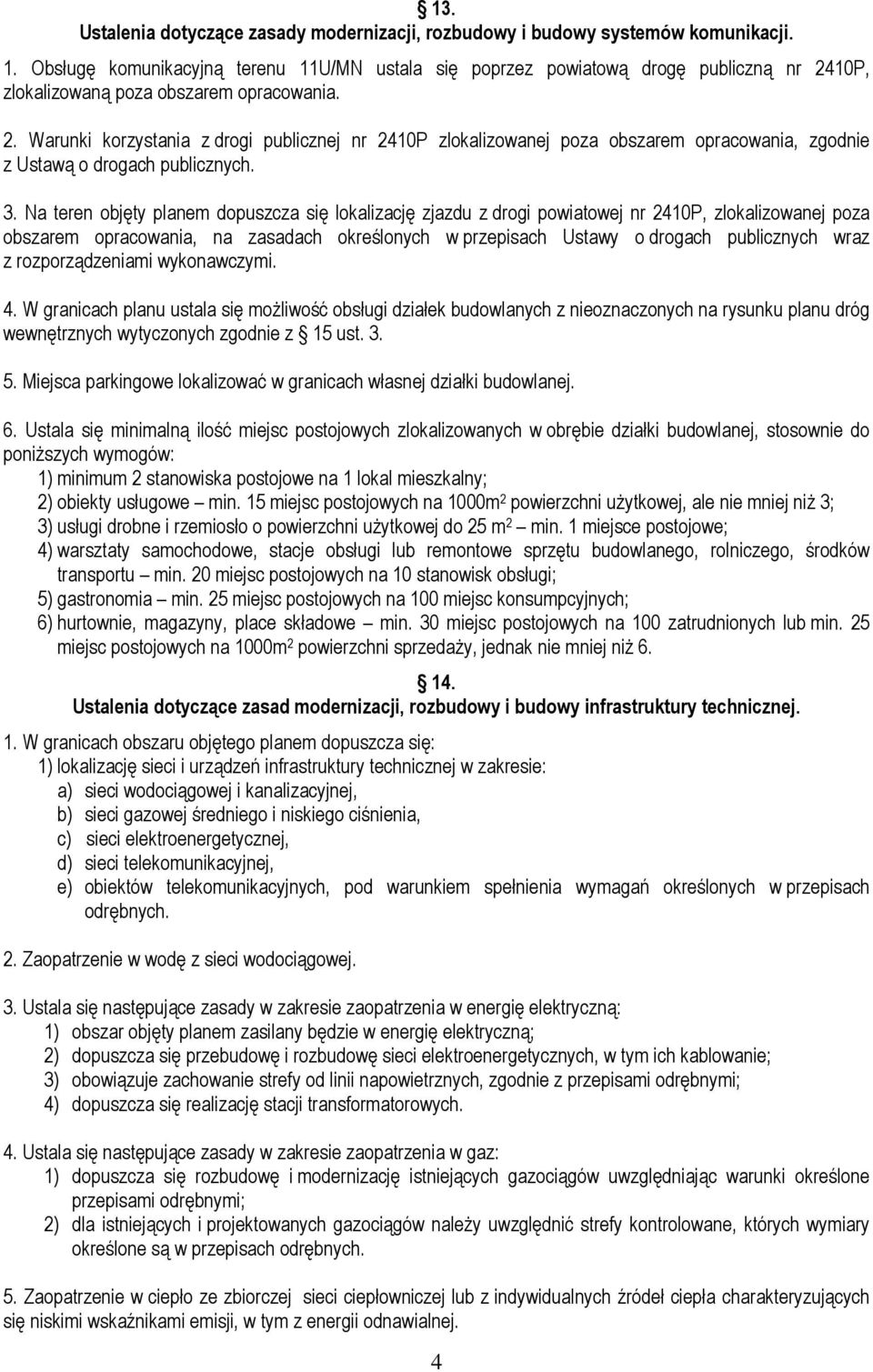 10P, zlokalizowaną poza obszarem opracowania. 2. Warunki korzystania z drogi publicznej nr 2410P zlokalizowanej poza obszarem opracowania, zgodnie z Ustawą o drogach publicznych. 3.
