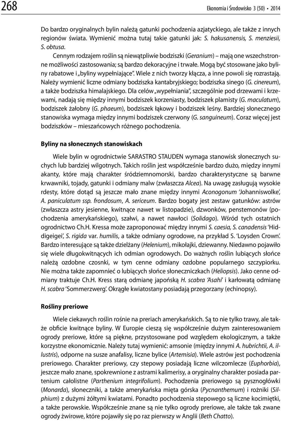 Mogą być stosowane jako byliny rabatowe i byliny wypełniające. Wiele z nich tworzy kłącza, a inne powoli się rozrastają. Należy wymienić liczne odmiany bodziszka kantabryjskiego; bodziszka sinego (G.