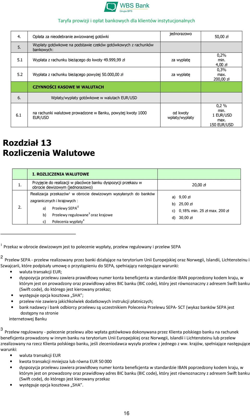 1 na rachunki walutowe prowadzone w Banku, powyżej kwoty 1000 EUR/USD od kwoty wpłaty/wypłaty 0,2 % min. 1 EUR/USD max. 150 EUR/USD Rozdział 13 Rozliczenia Walutowe I. ROZLICZENIA WALUTOWE 1. 2.