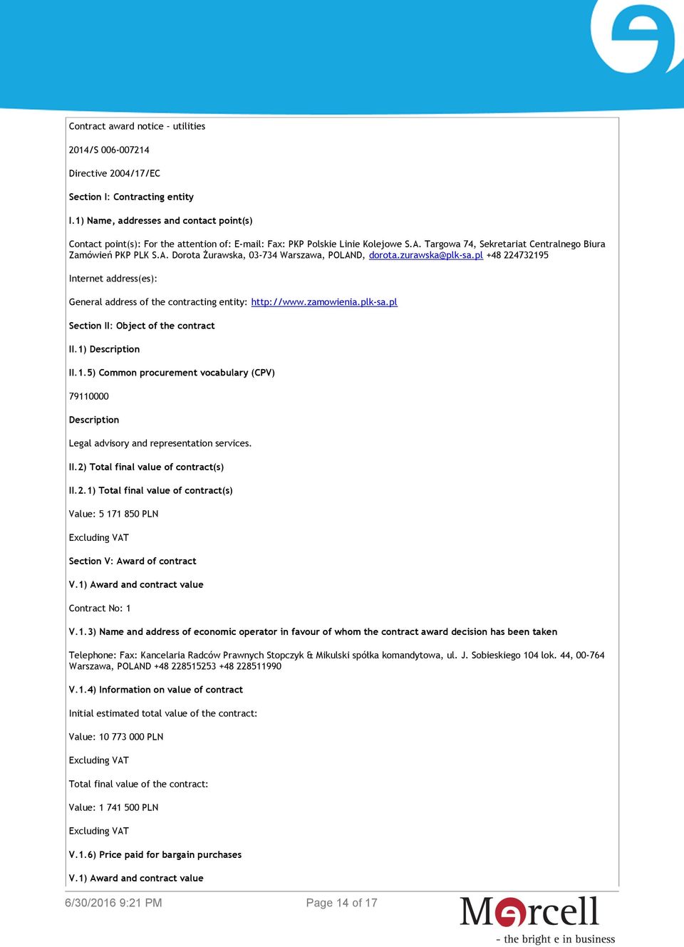 zurawska@plk-sa.pl +48 224732195 Internet address(es): General address of the contracting entity: http://www.zamowienia.plk-sa.pl Section II: Object of the contract II.1) Description II.1.5) Common procurement vocabulary (CPV) 79110000 Description Legal advisory and representation services.