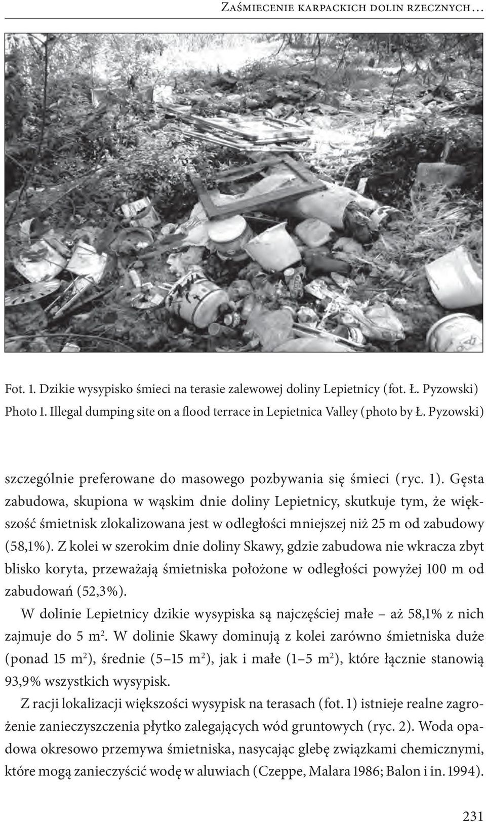 Gęsta zabudowa, skupiona w wąskim dnie doliny Lepietnicy, skutkuje tym, że większość śmietnisk zlokalizowana jest w odległości mniejszej niż 25 m od zabudowy ( 58,1 %).